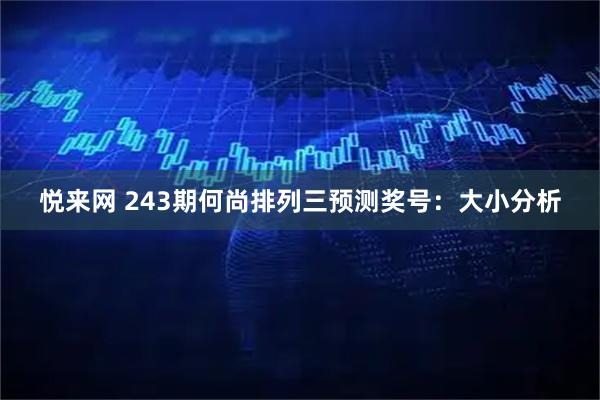 悦来网 243期何尚排列三预测奖号：大小分析