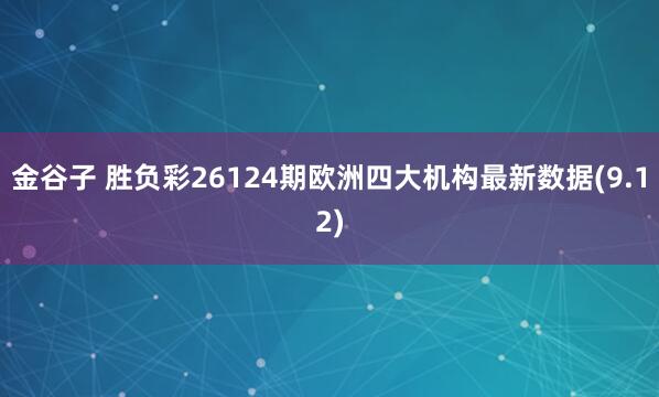 金谷子 胜负彩26124期欧洲四大机构最新数据(9.12)