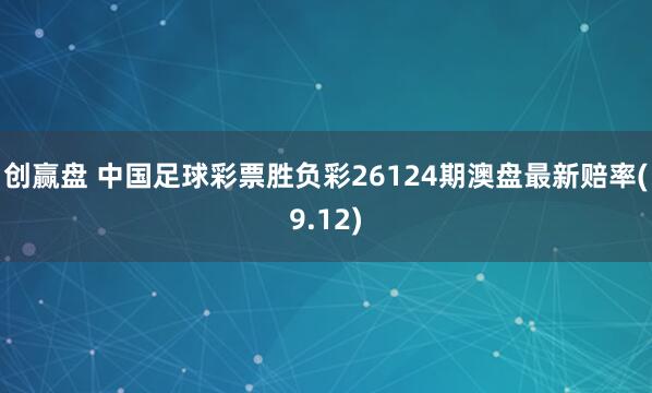 创赢盘 中国足球彩票胜负彩26124期澳盘最新赔率(9.12)