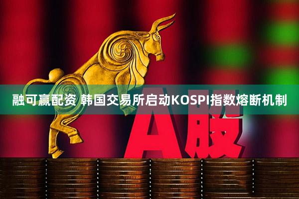 融可赢配资 韩国交易所启动KOSPI指数熔断机制