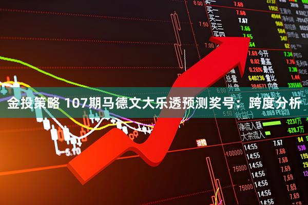 金投策略 107期马德文大乐透预测奖号：跨度分析